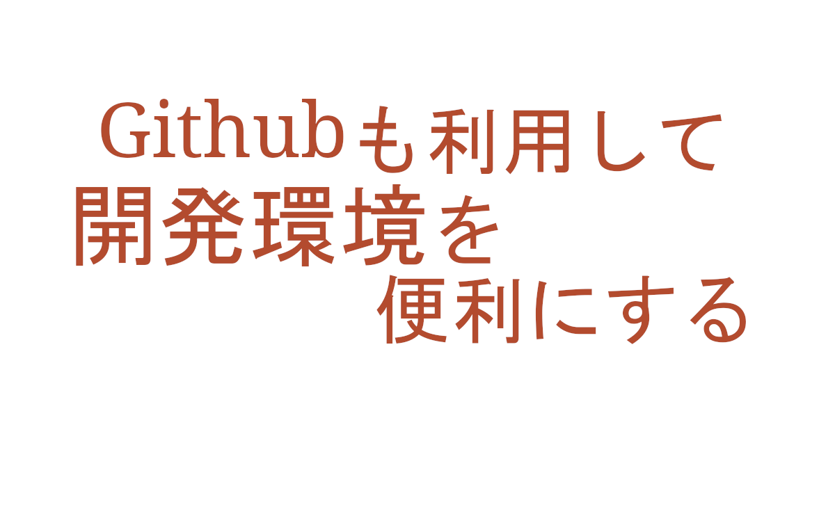 Githubも利用して開発環境を便利にする